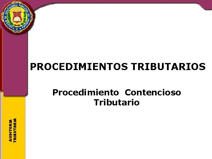 PROCEDIMIENTOS TRIBUTARIOS AUDITORIA TRIBUTARIA Procedimiento Contencioso Tributario 