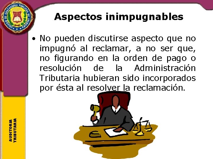 Aspectos inimpugnables AUDITORIA TRIBUTARIA • No pueden discutirse aspecto que no impugnó al reclamar,