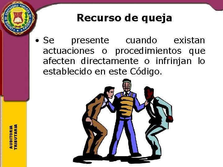 Recurso de queja AUDITORIA TRIBUTARIA • Se presente cuando existan actuaciones o procedimientos que