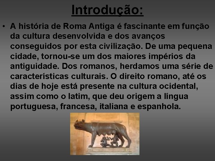 Introdução: • A história de Roma Antiga é fascinante em função da cultura desenvolvida