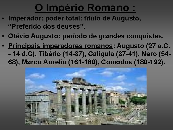 O Império Romano : • Imperador: poder total: título de Augusto, “Preferido dos deuses”.