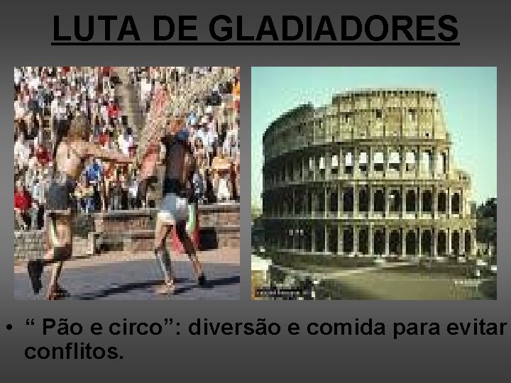 LUTA DE GLADIADORES • “ Pão e circo”: diversão e comida para evitar conflitos.