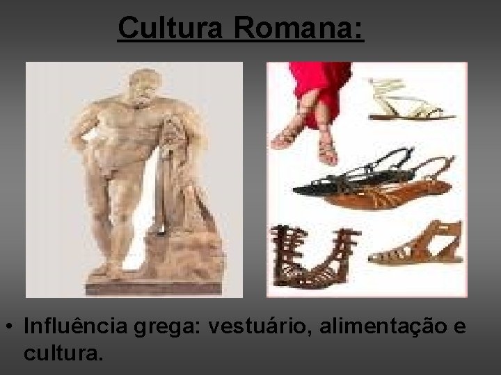 Cultura Romana: • Influência grega: vestuário, alimentação e cultura. 