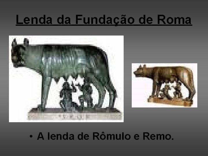 Lenda da Fundação de Roma • A lenda de Rômulo e Remo. 