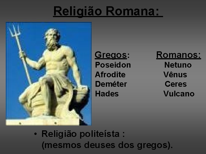 Religião Romana: Gregos: Romanos: Poseidon Afrodite Deméter Hades Netuno Vênus Ceres Vulcano • Religião