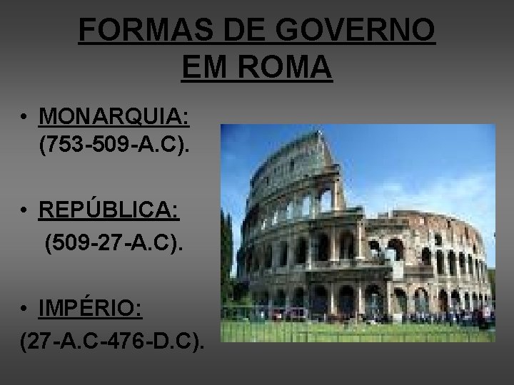 FORMAS DE GOVERNO EM ROMA • MONARQUIA: (753 -509 -A. C). • REPÚBLICA: (509