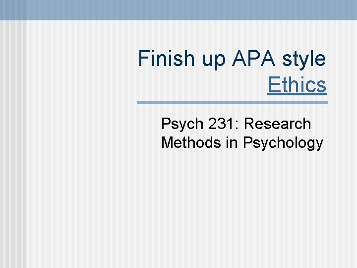 Finish up APA style Ethics Psych 231: Research Methods in Psychology 