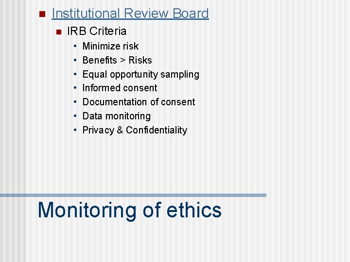 n Institutional Review Board n IRB Criteria • • Minimize risk Benefits > Risks n Institutional Review Board n IRB Criteria • • Minimize risk Benefits > Risks
