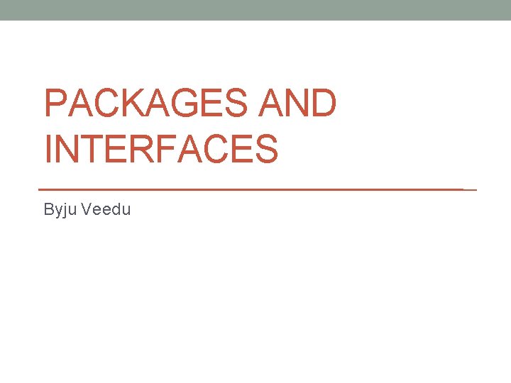 PACKAGES AND INTERFACES Byju Veedu 
