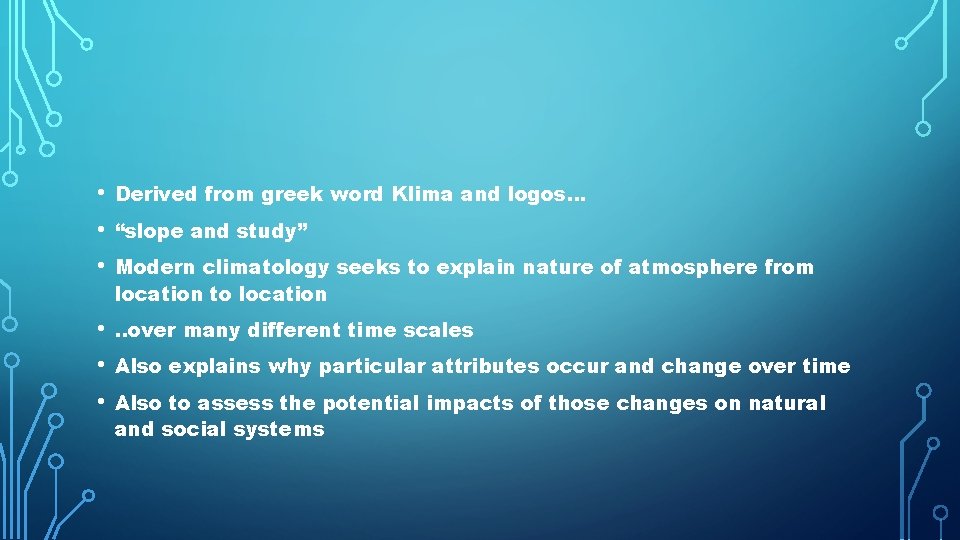  • • • Derived from greek word Klima and logos… • • •