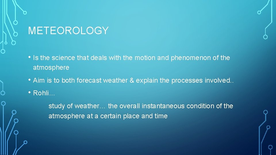 METEOROLOGY • Is the science that deals with the motion and phenomenon of the