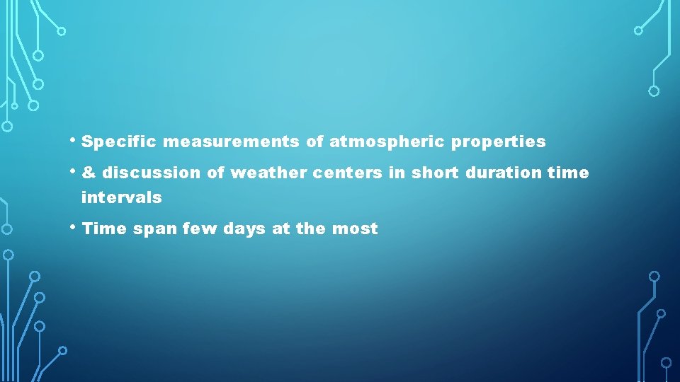  • Specific measurements of atmospheric properties • & discussion of weather centers in