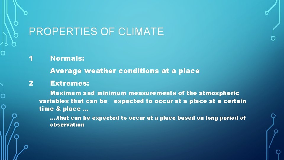 PROPERTIES OF CLIMATE 1 Normals: Average weather conditions at a place 2 Extremes: Maximum
