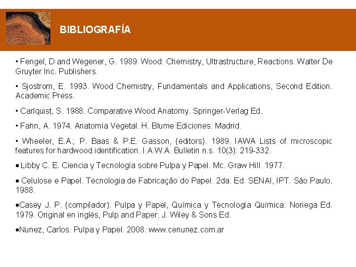 BIBLIOGRAFÍA • Fengel, D and Wegener, G. 1989. Wood: Chemistry, Ultrastructure, Reactions. Walter De