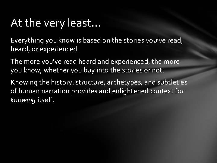 At the very least… Everything you know is based on the stories you’ve read,