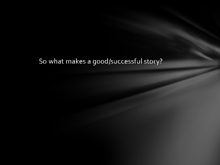 So what makes a good/successful story? 