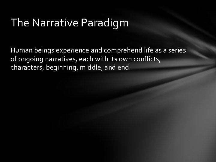 The Narrative Paradigm Human beings experience and comprehend life as a series of ongoing