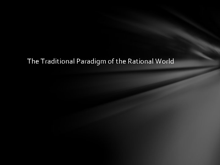 The Traditional Paradigm of the Rational World 