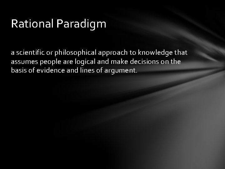 Rational Paradigm a scientific or philosophical approach to knowledge that assumes people are logical