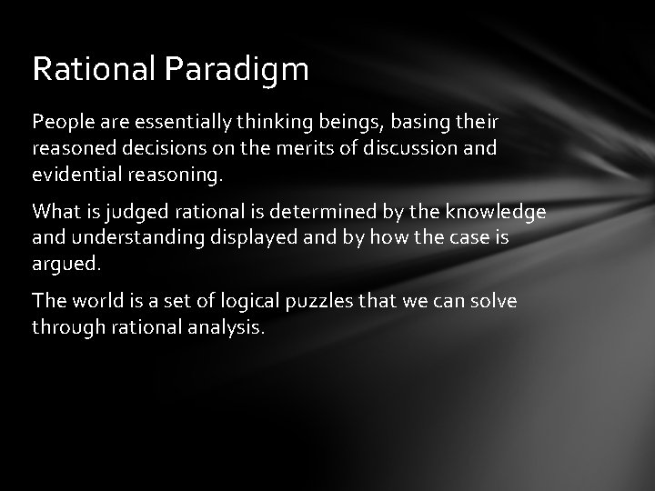 Rational Paradigm People are essentially thinking beings, basing their reasoned decisions on the merits