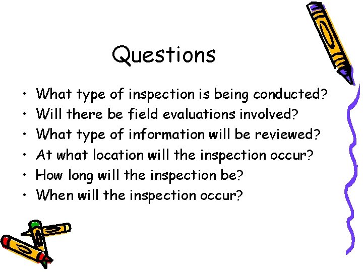 Questions • • • What type of inspection is being conducted? Will there be