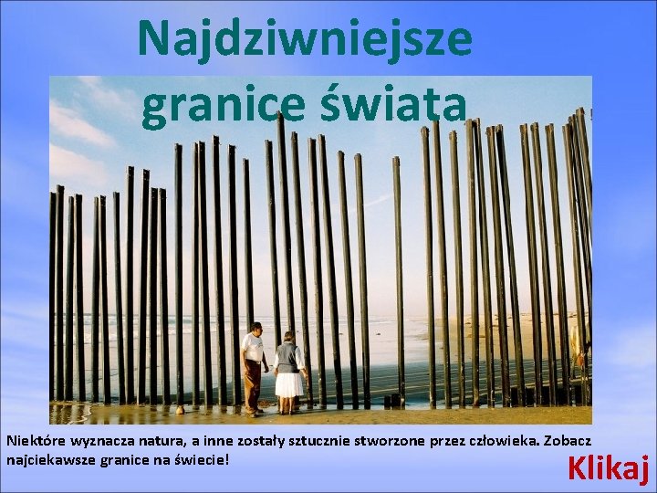 Najdziwniejsze granice świata Niektóre wyznacza natura, a inne zostały sztucznie stworzone przez człowieka. Zobacz