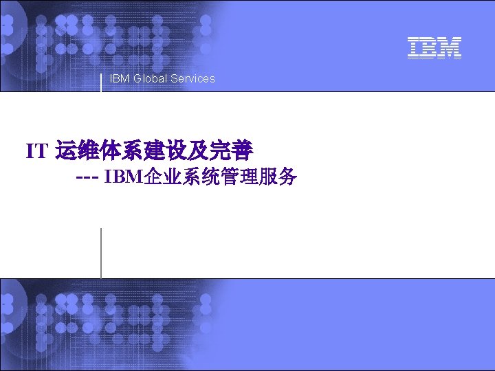 IBM Global Services IT 运维体系建设及完善 --- IBM企业系统管理服务 © 2002 IBM Corporation 