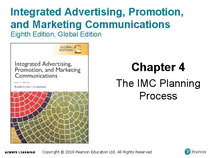 Integrated Advertising, Promotion, and Marketing Communications Eighth Edition, Global Edition Chapter 4 The IMC