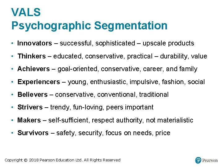 VALS Psychographic Segmentation • Innovators – successful, sophisticated – upscale products • Thinkers –