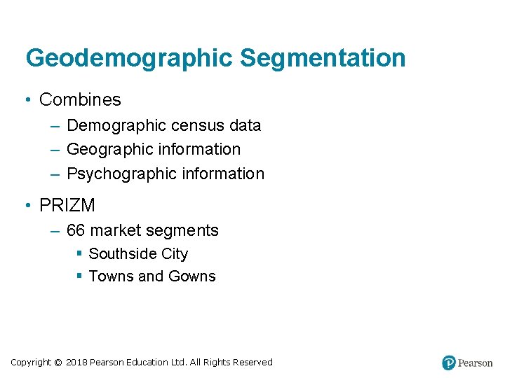 Geodemographic Segmentation • Combines – Demographic census data – Geographic information – Psychographic information