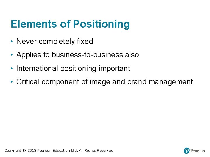 Elements of Positioning • Never completely fixed • Applies to business-to-business also • International