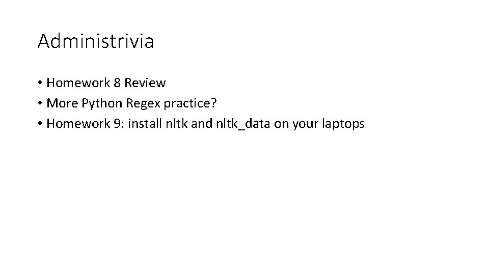 Administrivia • Homework 8 Review • More Python Regex practice? • Homework 9: install