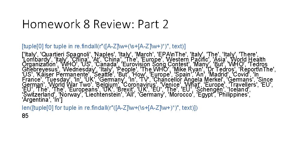 Homework 8 Review: Part 2 [tuple[0] for tuple in re. findall(r"([A-Z]w+(s+[A-Z]w+)*)", text)] ['Italy', 'Quartieri