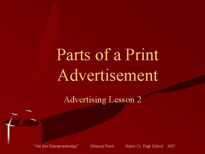 Parts of a Print Advertisement Advertising Lesson 2 “Get Into Entrepreneurship” Memory Reed Harris