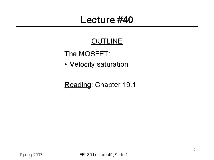 Lecture #40 OUTLINE The MOSFET: • Velocity saturation Reading: Chapter 19. 1 1 Spring