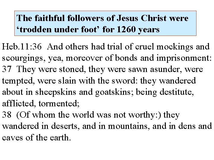 The faithful followers of Jesus Christ were ‘trodden under foot’ for 1260 years Heb.