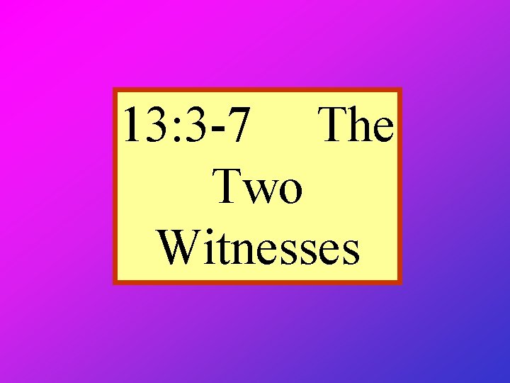 13: 3 -7 The Two Witnesses 