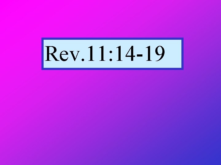 Rev. 11: 14 -19 