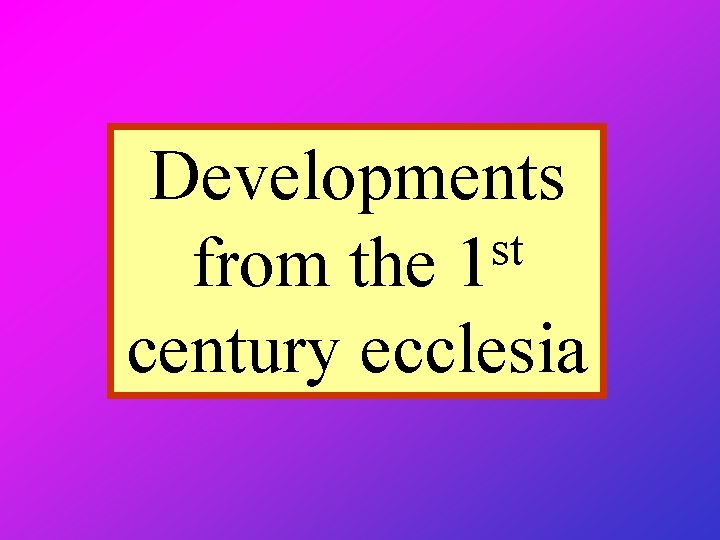 Developments st from the 1 century ecclesia 