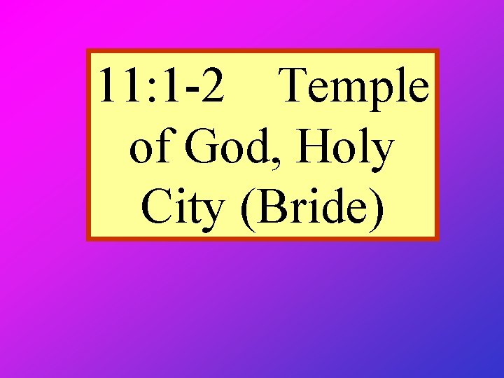 11: 1 -2 Temple of God, Holy City (Bride) 