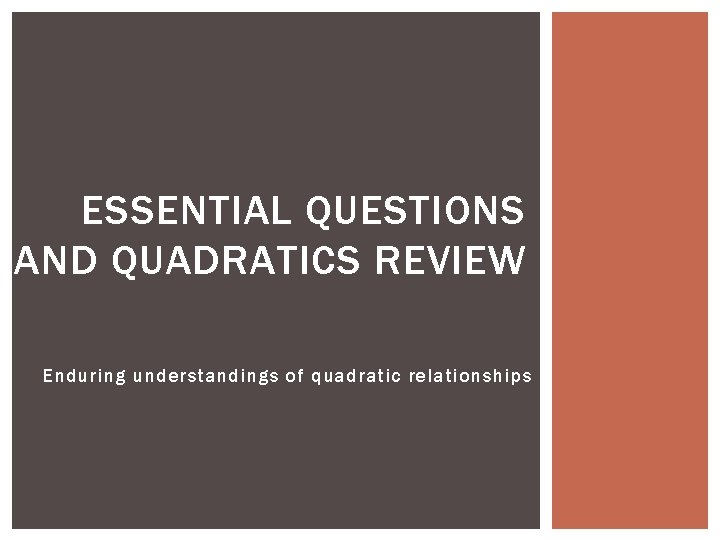 ESSENTIAL QUESTIONS AND QUADRATICS REVIEW Enduring understandings of quadratic relationships 