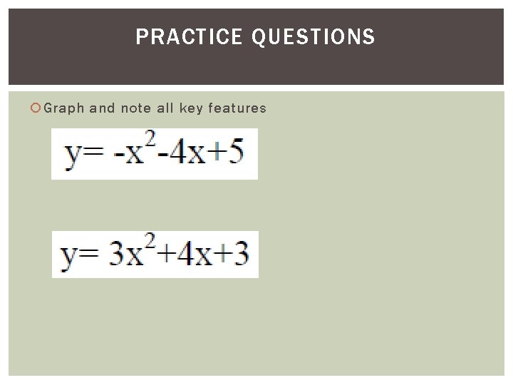 PRACTICE QUESTIONS Graph and note all key features 