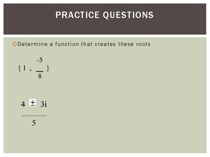 PRACTICE QUESTIONS Determine a function that creates these roots 