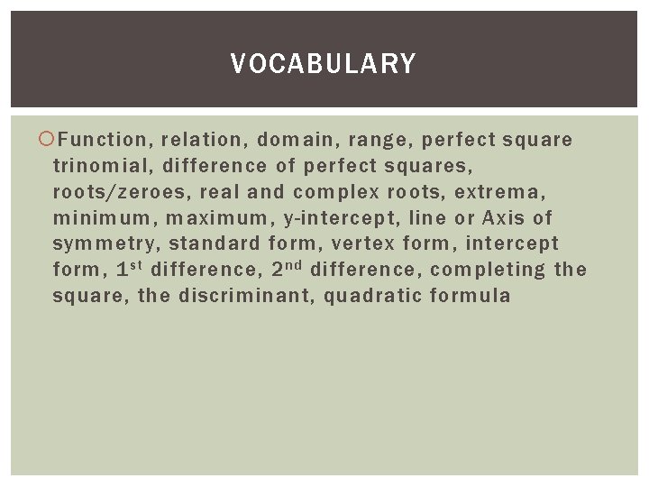 VOCABULARY Function, relation, domain, range, perfect square trinomial, difference of perfect squares, roots/zeroes, real