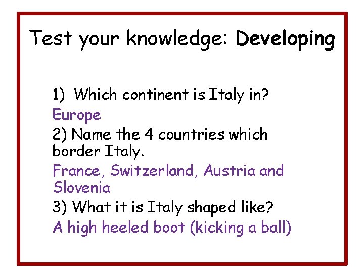 Test your knowledge: Developing 1) Which continent is Italy in? Europe 2) Name the