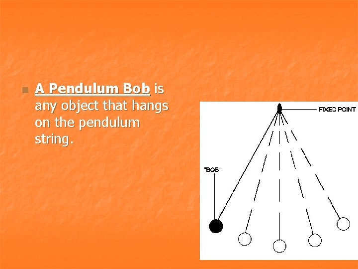 n A Pendulum Bob is any object that hangs on the pendulum string. 