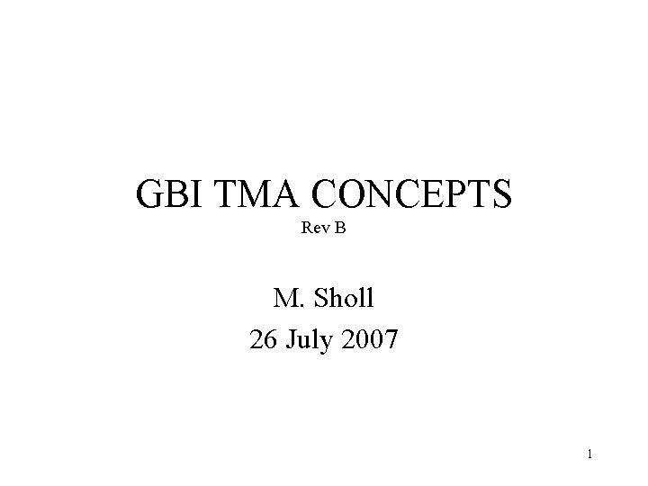 GBI TMA CONCEPTS Rev B M. Sholl 26 July 2007 1 