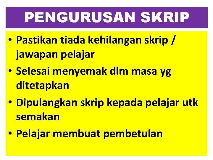 PENGURUSAN SKRIP • Pastikan tiada kehilangan skrip / jawapan pelajar • Selesai menyemak dlm