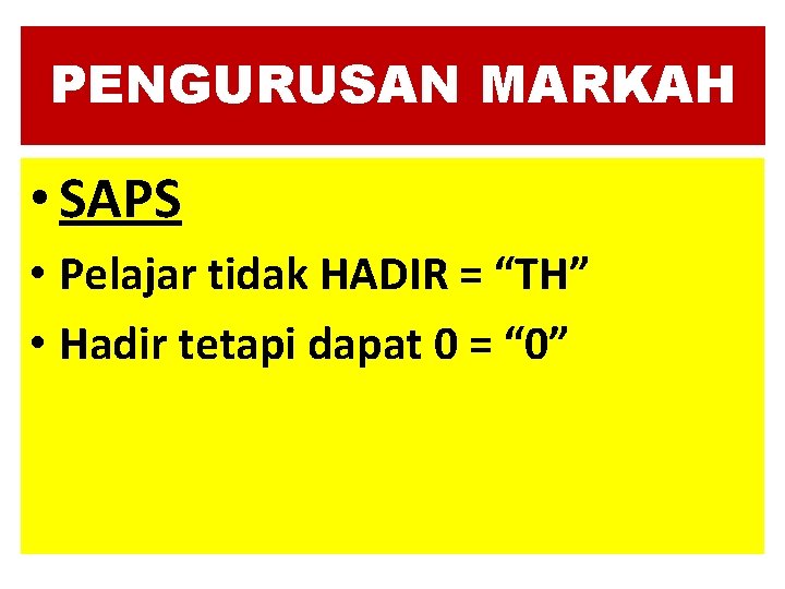 PENGURUSAN MARKAH • SAPS • Pelajar tidak HADIR = “TH” • Hadir tetapi dapat