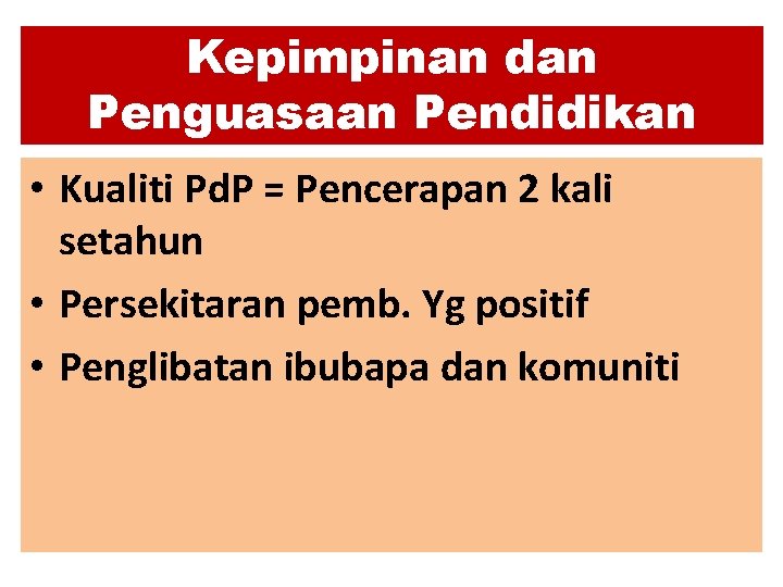 Kepimpinan dan Penguasaan Pendidikan • Kualiti Pd. P = Pencerapan 2 kali setahun •